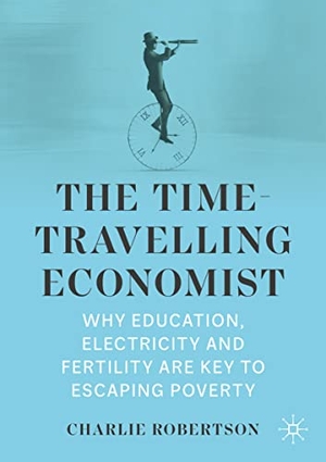 Robertson, Charlie. The Time-Travelling Economist - Why Education, Electricity and Fertility Are Key to Escaping Poverty. Springer International Publishing, 2022.
