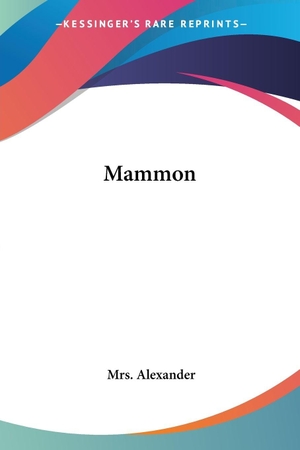 Alexander. Mammon. Kessinger Publishing, LLC, 2007.