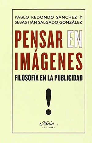 Redondo Sánchez, Pablo / Sebastián Salgado González. Pensar -en- imágenes : filosofía en la publicidad. Maia Ediciones, 2015.