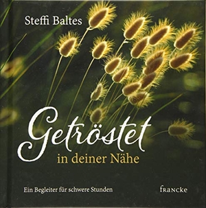 Baltes, Steffi. Getröstet in deiner Nähe. Francke-Buch GmbH, 2019.