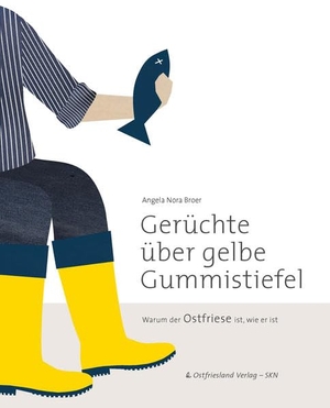 Broer, Angela Nora. Gerüchte über gelbe Gummistiefel - Warum der Ostfriese ist, wie er ist. SKN Druck und Verlag, 2014.
