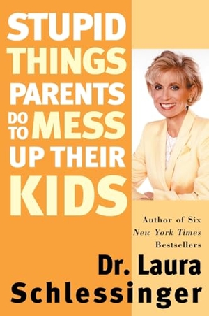 Schlessinger. Stupid Things Parents Do to Mess Up Their Kids. HarperCollins, 2001.