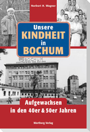 Unsere Kindheit in Bochum. Aufgewachsen in den 40er & 50er Jahren