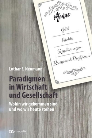 Neumann, Lothar F.. Paradigmen in Wirtschaft und Gesellschaft - Wohin wir gekommen sind und wo wir heute stehen. Metropolis Verlag, 2026.