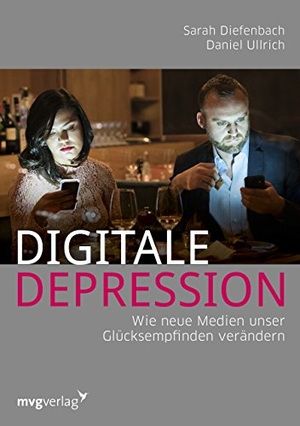 Diefenbach, Sarah / Daniel Ullrich. Digitale Depression - Wie neue Medien unser Glücksempfinden verändern. MVG Moderne Vlgs. Ges., 2016.