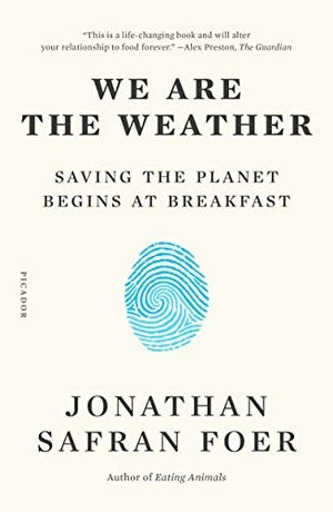 Foer, Jonathan Safran. We Are the Weather: Saving the Planet Begins at Breakfast. PICADOR, 2020.