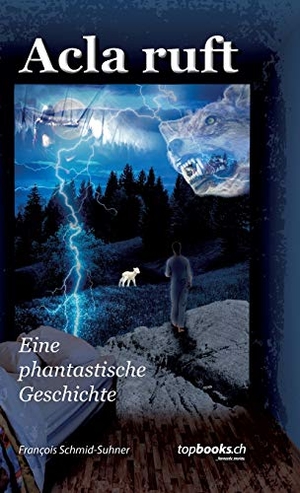 Schmid-Suhner, François. Acla ruft - Eine phantastische Geschichte. topbooks.ch GmbH, 2018.