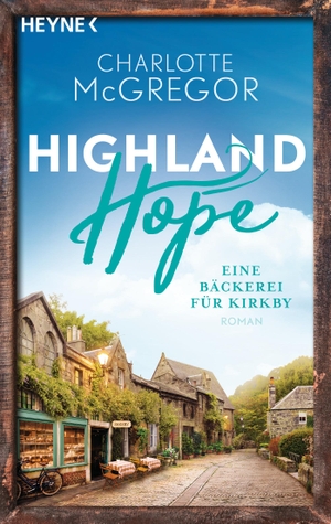 McGregor, Charlotte. Highland Hope 4 - Eine Bäckerei für Kirkby - Roman. Heyne Taschenbuch, 2022.