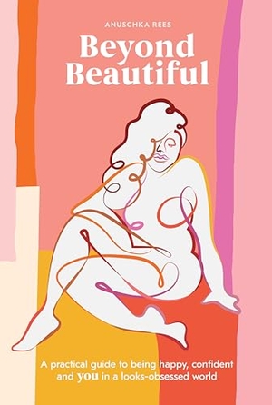 Rees, Anuschka. Beyond Beautiful - A Practical Guide to Being Happy, Confident, and You in a Looks-Obsessed World. Random House LLC US, 2019.