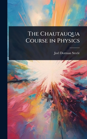 Steele, Joel Dorman. The Chautauqua Course in Physics. Legare Street Press, 2025.