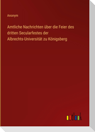 Amtliche Nachrichten über die Feier des dritten Secularfestes der Albrechts-Universität zu Königsberg