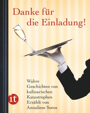 Soros, Annaliese. Danke für die Einladung! - Wahre Geschichten von kulinarischen Katastrophen. Insel Verlag GmbH, 2011.