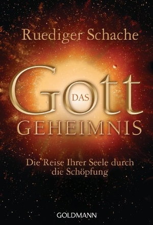 Schache, Ruediger. Das Gottgeheimnis - Die Reise Ihrer Seele durch die Schöpfung. Goldmann TB, 2012.