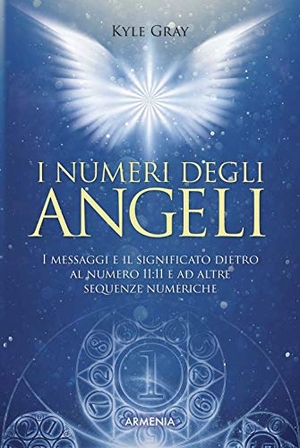 Gray, Kyle. I numeri degli angeli. I messaggi e il significato dietro al numero 11:11 e ad altre sequenze numeriche. Armenia, 2020.