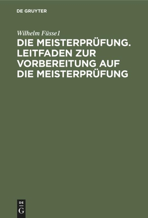 Füssel, Wilhelm. Die Meisterprüfung. Leitfaden zur Vorbereitung auf die Meisterprüfung - Allgemeiner theoretischer Teil. De Gruyter, 1951.