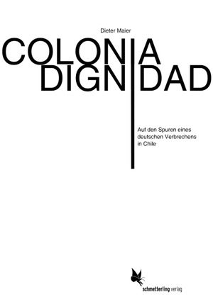 Maier, Dieter. Colonia Dignidad - Auf den Spuren eines deutschen Verbrechens in Chile. Schmetterling Verlag GmbH, 2017.