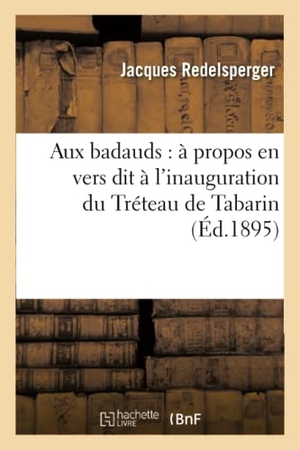 Redelsperger, Jacques. Aux badauds - à propos en vers dit à l'inauguration du Tréteau de Tabarin. Hachette Livre, 2018.