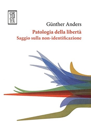 Anders, Günther. Patologia della libertà. Saggio sulla non-identificazione. Orthotes, 2015.