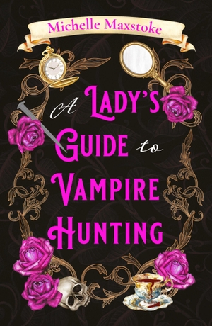 Maxstoke, Michelle. A Lady's Guide to Vampire Hunting. Harper Collins Publ. UK, 2027.