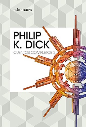 Dick, Philip K. / Manuel Mata. Cuentos completos II. Minotauro, 2020.