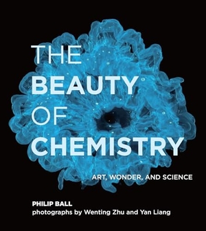 Ball, Philip / Wenting Zhu. The Beauty of Chemistry - Art, Wonder, and Science. MIT Press Ltd, 2021.