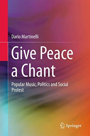 Martinelli, Dario. Give Peace a Chant - Popular Music, Politics and Social Protest. Springer International Publishing, 2017.