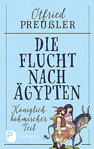 Preußler, Otfried. Die Flucht nach Ägypten - Königlich böhmischer Teil. Patmos-Verlag, 2023.