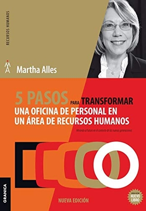 Alles, Martha. 5 pasos para transformar una oficina de personal en un área de Recursos Humanos - 2da Edición. Ediciones Granica, S.A., 2019.