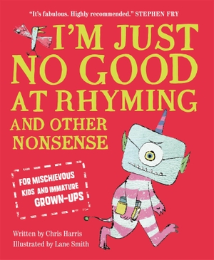 Harris, Chris. I'm Just No Good At Rhyming - And Other Nonsense for Mischievous Kids and Immature Grown-Ups. Pan Macmillan, 2018.