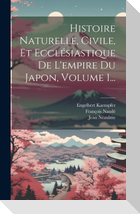 Histoire Naturelle, Civile, Et Ecclésiastique De L'empire Du Japon, Volume 1...