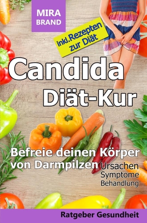 Brand, Mira. Candida Diät-Kur: Befreie deinen Körper von Darmpilzen! Ursachen - Symptome - Behandlung - Inkl. Rezepten. via tolino media, 2022.