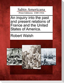 An Inquiry Into the Past and Present Relations of France and the United States of America.
