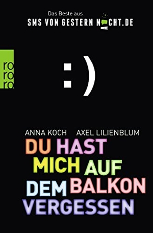 Lilienblum, Axel / Anna Koch. Du hast mich auf dem Balkon vergessen - Das Beste aus SMSvonGesternNacht.de. Rowohlt Taschenbuch, 2010.