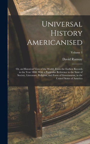 Ramsay, David. Universal History Americanised: Or, an Historical View of the World, From the Earliest Records to the Year 1808. With a Particular Reference to the St. Creative Media Partners, LLC, 2022.