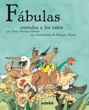 Navarro Durán, Rosa / Francesc Rovira. Biblioteca escolar contados a los niños. Las fábulas contadas a los niños. Editorial Edebé, 2013.