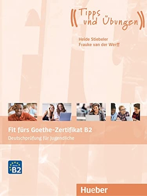 Stiebeler, Heide / Frauke Van Der Werff. Fit fürs Goethe-Zertifikat B2 - Deutschprüfung für Jugendliche.Deutsch als Fremdsprache / Übungsbuch mit Audios Online. Hueber Verlag GmbH, 2019.