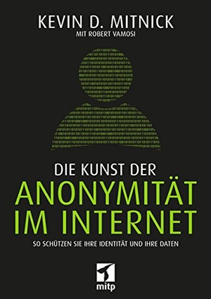 Mitnick, Kevin / Robert Vamosi. Die Kunst der Anonymität im Internet - So schützen Sie Ihre Identität und Ihre Daten. MITP Verlags GmbH, 2017.