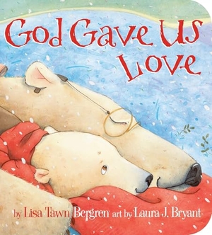 Bergren, Lisa Tawn. God Gave Us Love. Random House Children's Books, 2011.