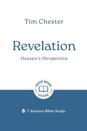 Chester, Tim. Revelation: Heaven's Perspective - 7-Session Bible Study. Good Book Co, 2026.