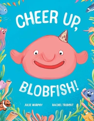 Murphy, Julie. Cheer up, Blobfish!. Simon & Schuster UK Ltd, 2025.
