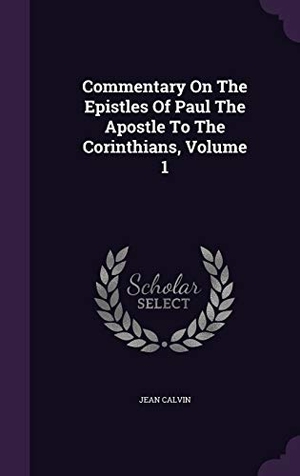 Calvin, Jean. Commentary On The Epistles Of Paul The Apostle To The Corinthians, Volume 1. Touchladybirdlucky Studios, 2015.