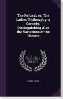 The Refusal; or, The Ladies' Philosophy, a Comedy. Distinguishing Also the Variations of the Theatre