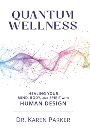 Curry Parker, Karen. Quantum Wellness - Healing Your Mind, Body, and Spirit with Human Design. Gracepoint Publishing, 2025.