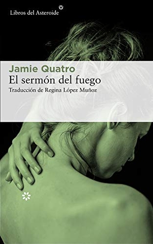 López Muñoz, Regina / Jamie Quatro. El sermón del fuego. Libros del Asteroide S.L.U., 2019.