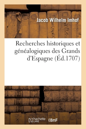 Imhof-J. Recherches historiques et généalogiques des Grands d'Espagne. Hachette Livre, 2018.
