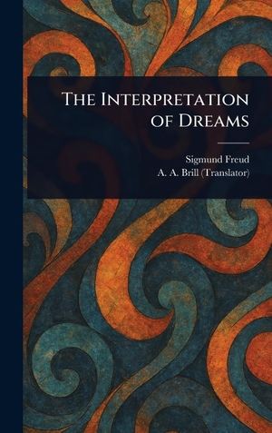 Freud, Sigmund / A. A. Brill. The Interpretation of Dreams. Legare Street Press, 2025.