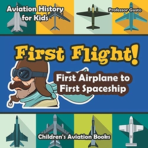 Gusto. First Flight! First Airplane to First Spaceship - Aviation History for Kids - Children's Aviation Books. Speedy Title Management LLC, 2016.