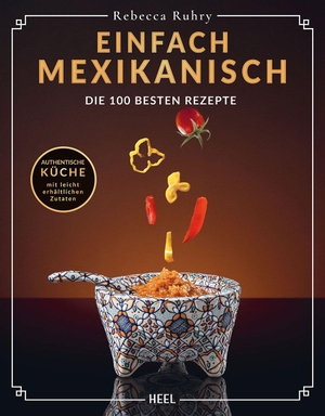 Ruhry, Rebecca. Einfach Mexikanisch - Die 100 besten Rezepte - Authentische Küche mit einfachen Zutaten. Mixiko-Kochbuch. Heel Verlag GmbH, 2026.