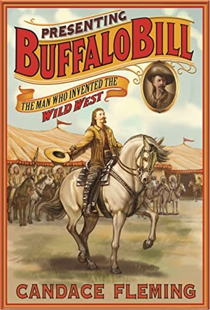 Fleming, Candace. Presenting Buffalo Bill - The Man Who Invented the Wild West. Roaring Brook Press, 2016.