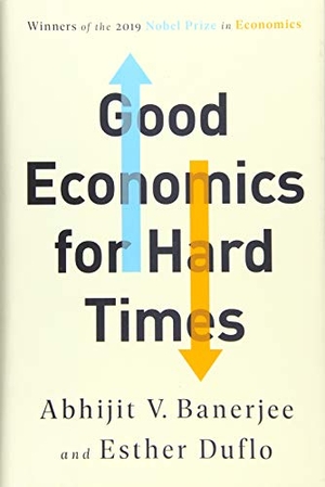 Banerjee, Abhijit V / Esther Duflo. Good Economics for Hard Times. PublicAffairs, 2019.